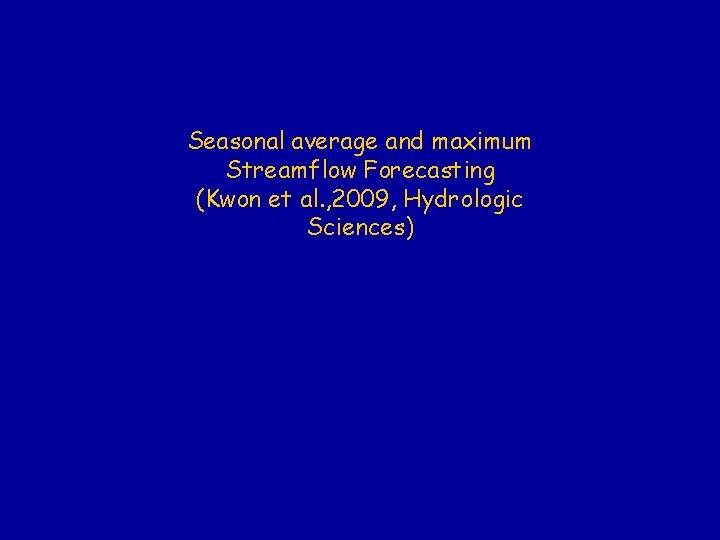 Seasonal average and maximum Streamflow Forecasting (Kwon et al. , 2009, Hydrologic Sciences) 