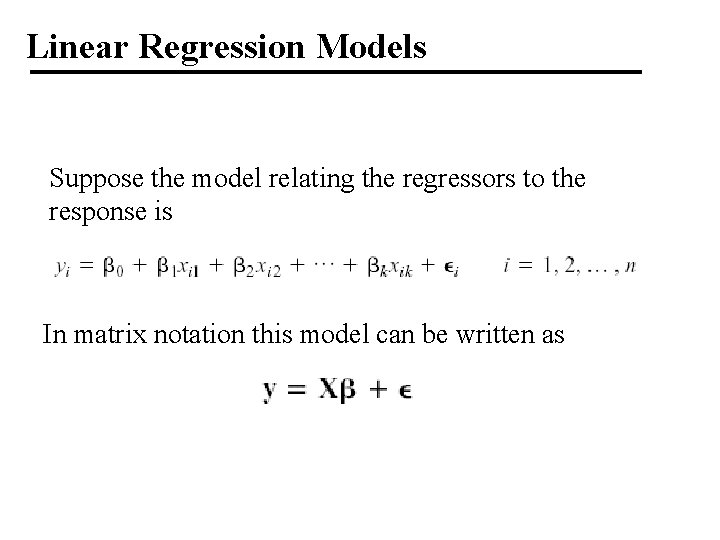 Linear Regression Models Suppose the model relating the regressors to the response is In