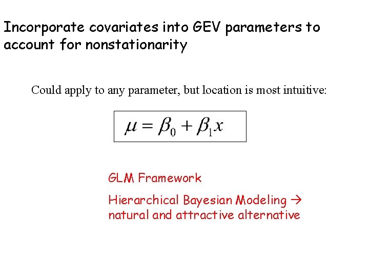 Incorporate covariates into GEV parameters to account for nonstationarity Could apply to any parameter, Incorporate covariates into GEV parameters to account for nonstationarity Could apply to any parameter,