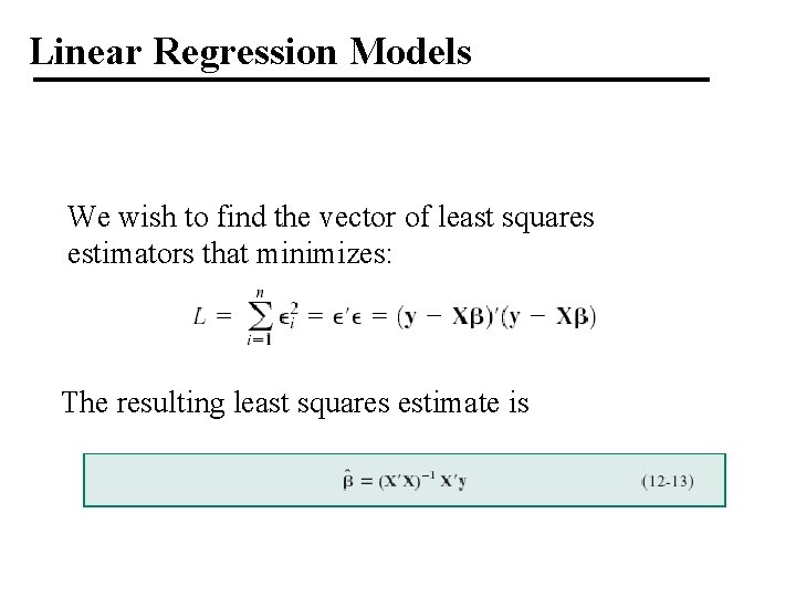 Linear Regression Models We wish to find the vector of least squares estimators that Linear Regression Models We wish to find the vector of least squares estimators that