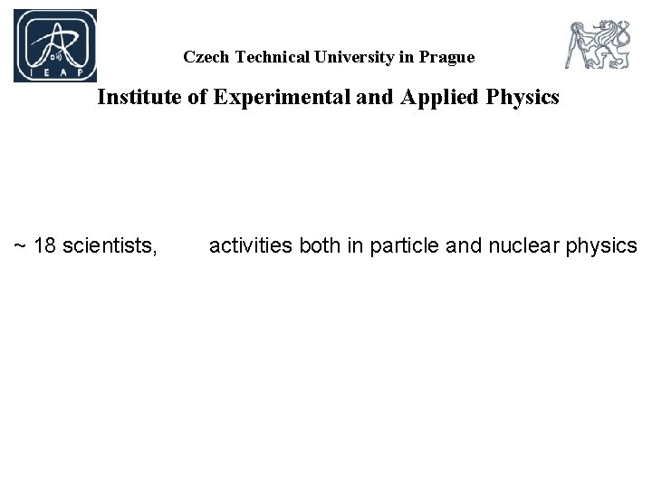 Czech Technical University in Prague Institute of Experimental and Applied Physics ~ 18 scientists,