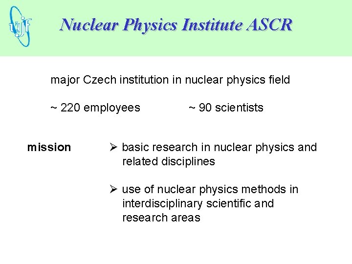 Nuclear Physics Institute ASCR major Czech institution in nuclear physics field ~ 220 employees