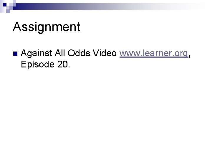 Assignment n Against All Odds Video www. learner. org, Episode 20. 