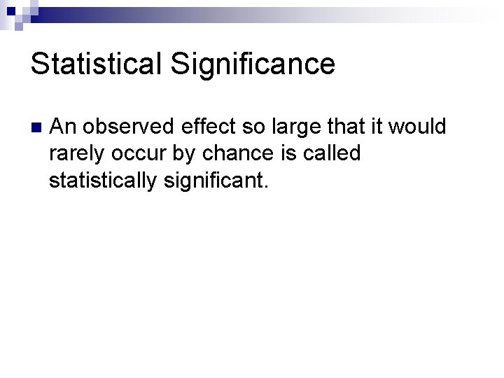 Statistical Significance n An observed effect so large that it would rarely occur by