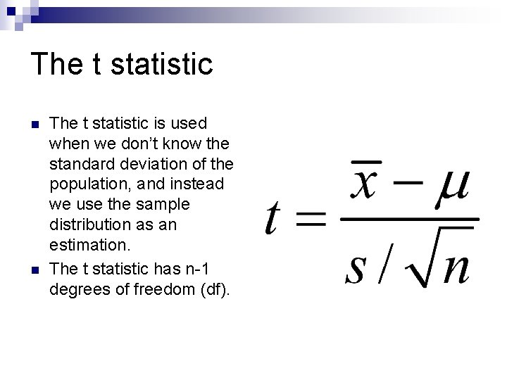 The t statistic n n The t statistic is used when we don’t know