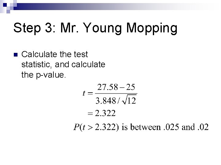 Step 3: Mr. Young Mopping n Calculate the test statistic, and calculate the p-value.