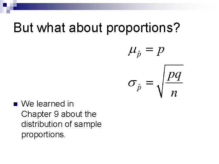 But what about proportions? n We learned in Chapter 9 about the distribution of