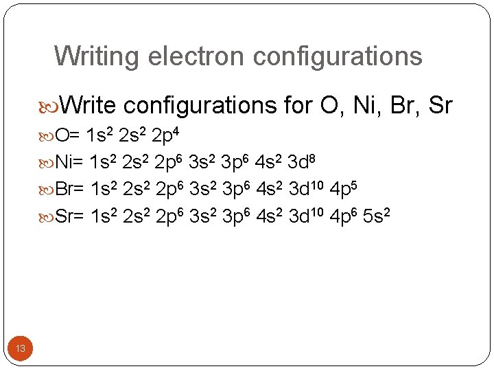 Writing electron configurations Write configurations for O, Ni, Br, Sr O= 1 s 2