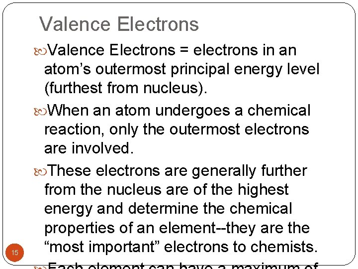 Valence Electrons = electrons in an 15 atom’s outermost principal energy level (furthest from