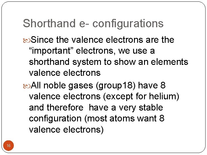 Shorthand e- configurations Since the valence electrons are the “important” electrons, we use a