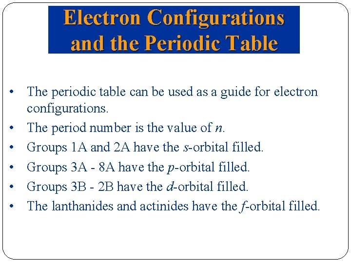 Electron Configurations and the Periodic Table • The periodic table can be used as