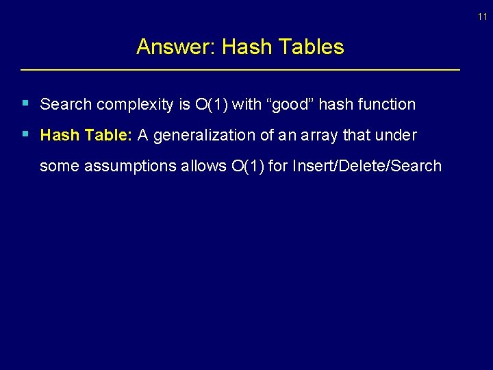 11 Answer: Hash Tables § Search complexity is O(1) with “good” hash function § 11 Answer: Hash Tables § Search complexity is O(1) with “good” hash function §