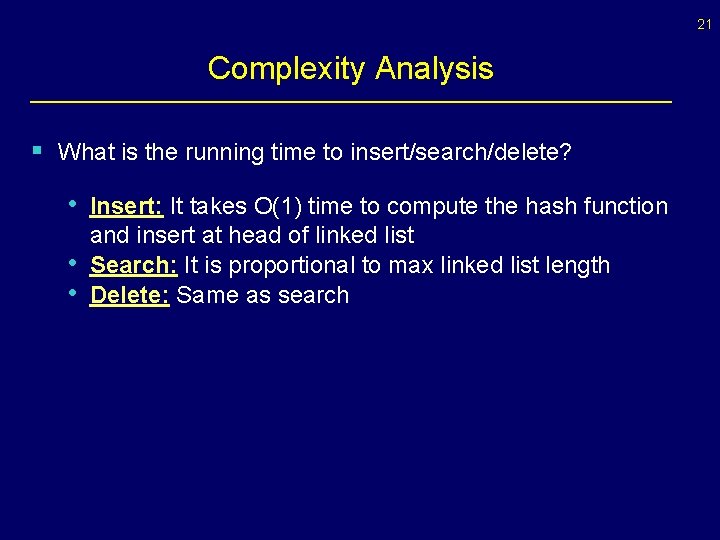 21 Complexity Analysis § What is the running time to insert/search/delete? • Insert: It