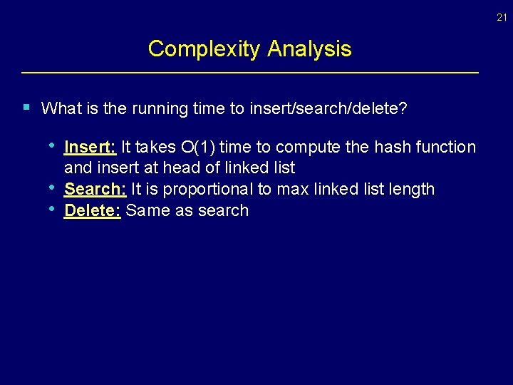 21 Complexity Analysis § What is the running time to insert/search/delete? • Insert: It 21 Complexity Analysis § What is the running time to insert/search/delete? • Insert: It