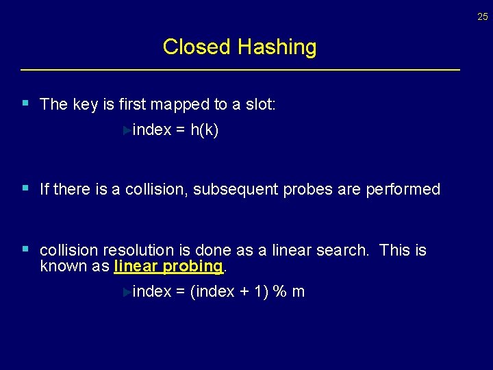 25 Closed Hashing § The key is first mapped to a slot: index =