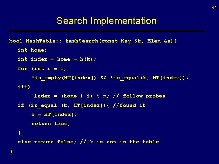 44 Search Implementation bool Hash. Table: : hash. Search(const Key &k, Elem &e){ int 44 Search Implementation bool Hash. Table: : hash. Search(const Key &k, Elem &e){ int
