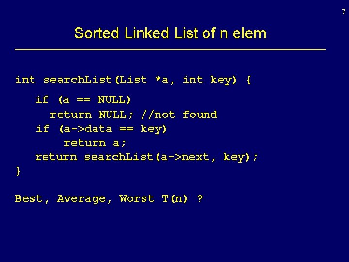 7 Sorted Linked List of n elem int search. List(List *a, int key) { 7 Sorted Linked List of n elem int search. List(List *a, int key) {