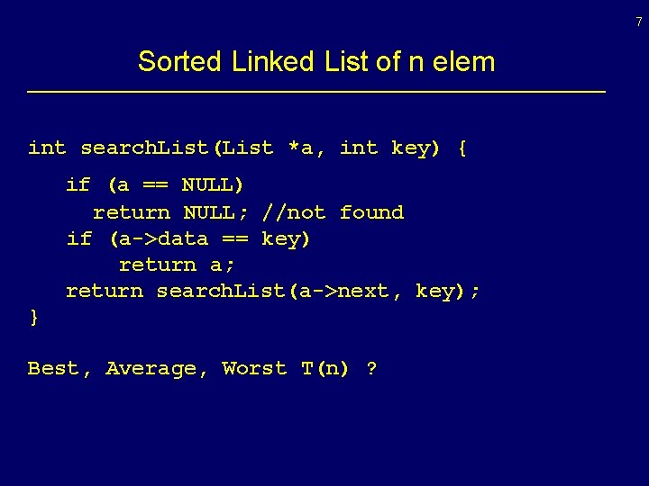 7 Sorted Linked List of n elem int search. List(List *a, int key) {