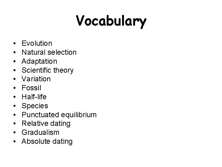Vocabulary • • • Evolution Natural selection Adaptation Scientific theory Variation Fossil Half-life Species