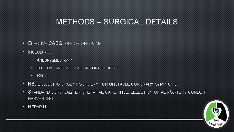 METHODS – SURGICAL DETAILS • ELECTIVE CABG, ON- OR OFF-PUMP • INCLUDING: • ANEURYSMECTOMY