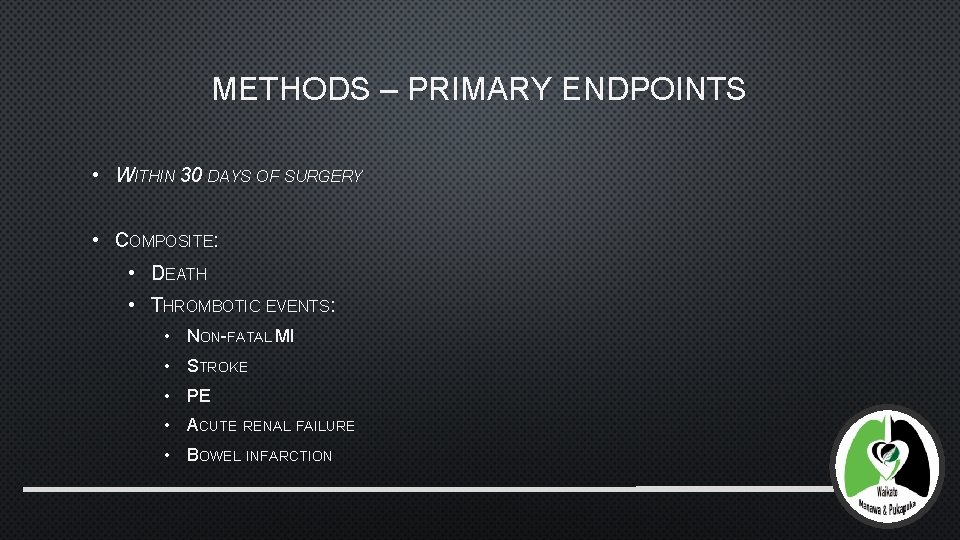 METHODS – PRIMARY ENDPOINTS • WITHIN 30 DAYS OF SURGERY • COMPOSITE: • DEATH