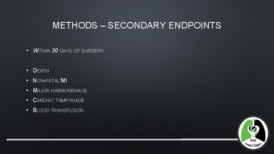 METHODS – SECONDARY ENDPOINTS • WITHIN 30 DAYS OF SURGERY • DEATH • NON-FATAL