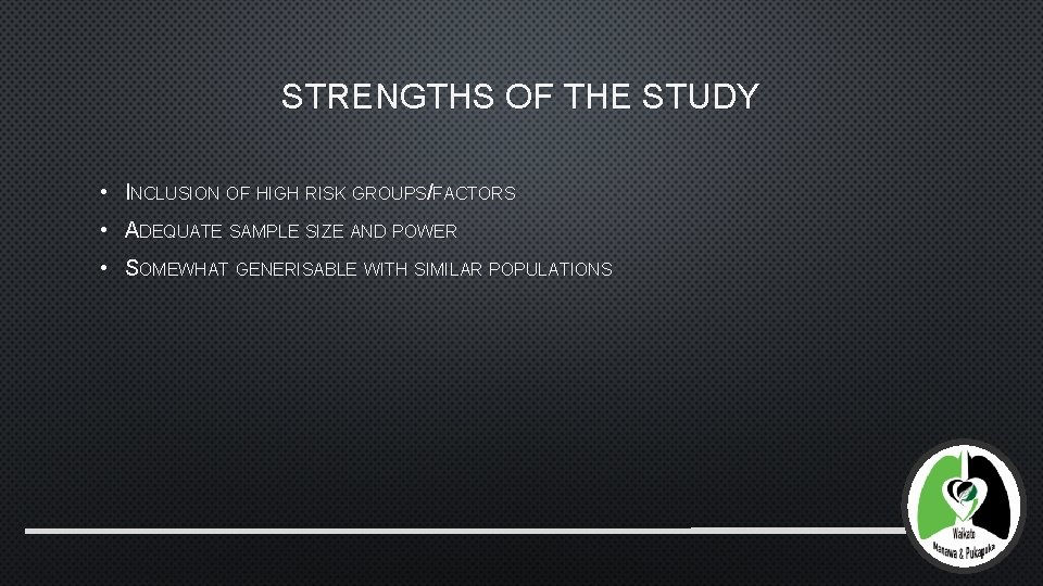 STRENGTHS OF THE STUDY • INCLUSION OF HIGH RISK GROUPS/FACTORS • ADEQUATE SAMPLE SIZE