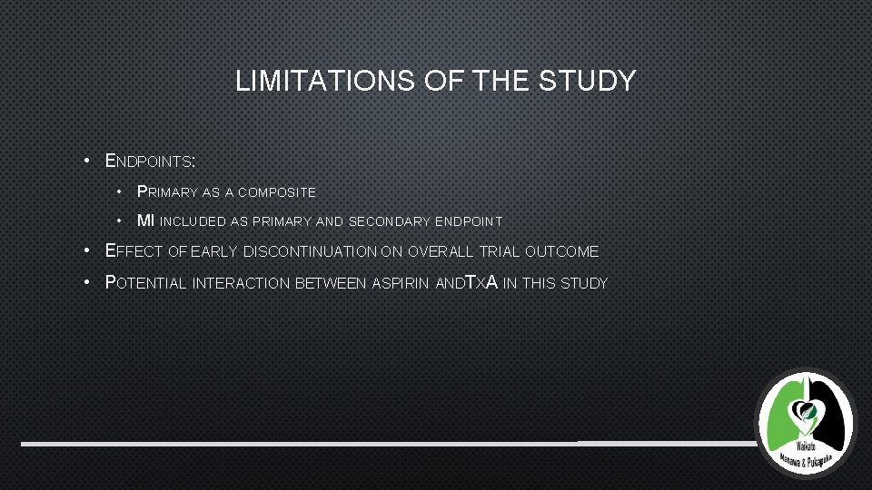 LIMITATIONS OF THE STUDY • ENDPOINTS: • PRIMARY AS A COMPOSITE • MI INCLUDED