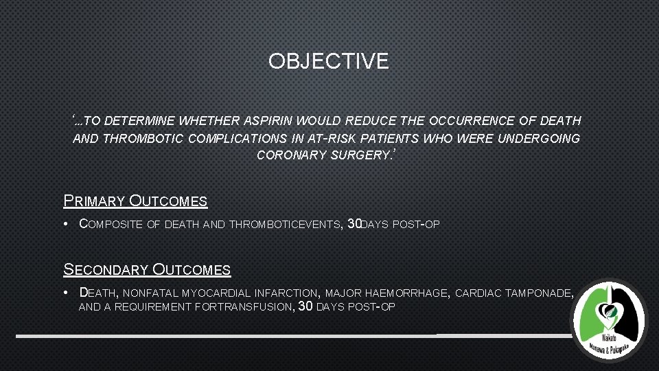 OBJECTIVE ‘…TO DETERMINE WHETHER ASPIRIN WOULD REDUCE THE OCCURRENCE OF DEATH AND THROMBOTIC COMPLICATIONS
