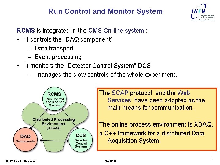 Run Control and Monitor System RCMS is integrated in the CMS On-line system :