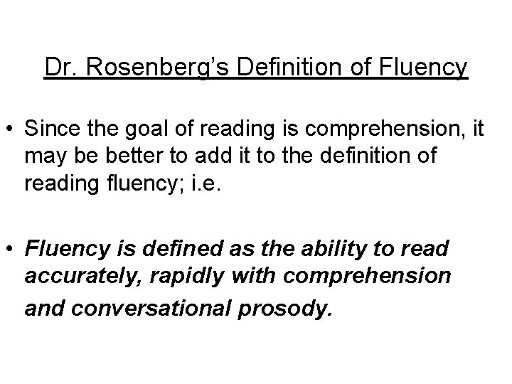 Dr. Rosenberg’s Definition of Fluency • Since the goal of reading is comprehension, it