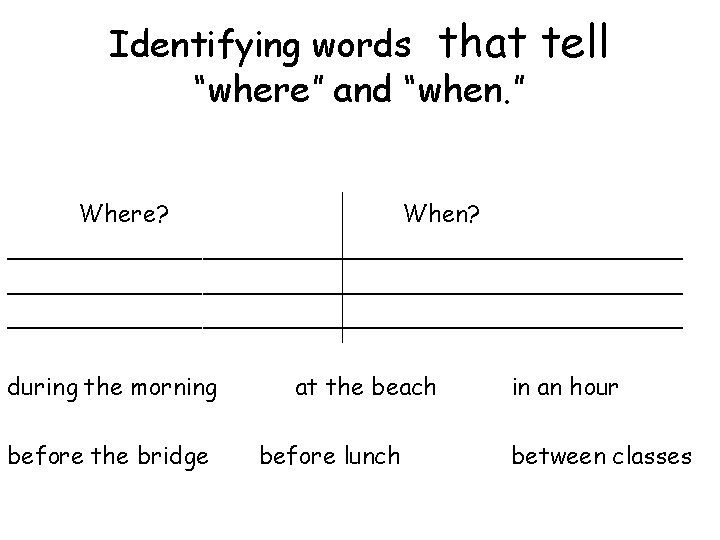 Identifying words that “where” and “when. ” tell Where? When? _____________________________________________ during the morning
