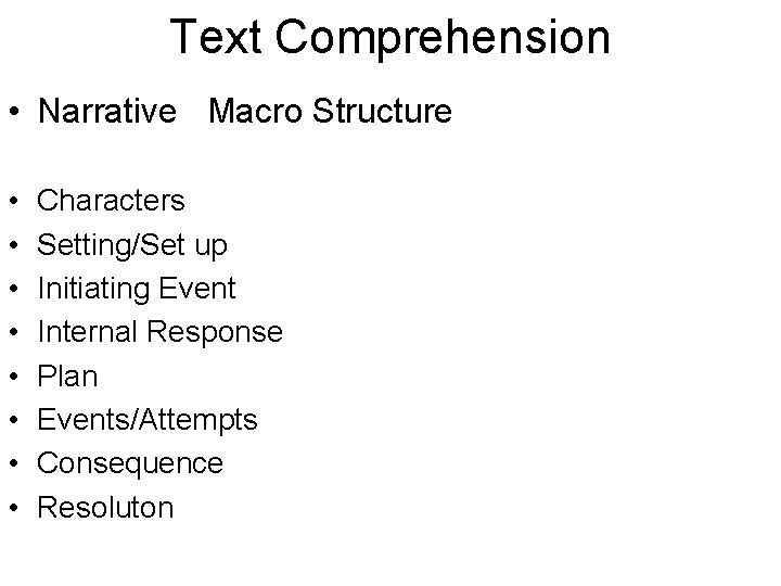 Text Comprehension • Narrative Macro Structure • • Characters Setting/Set up Initiating Event Internal