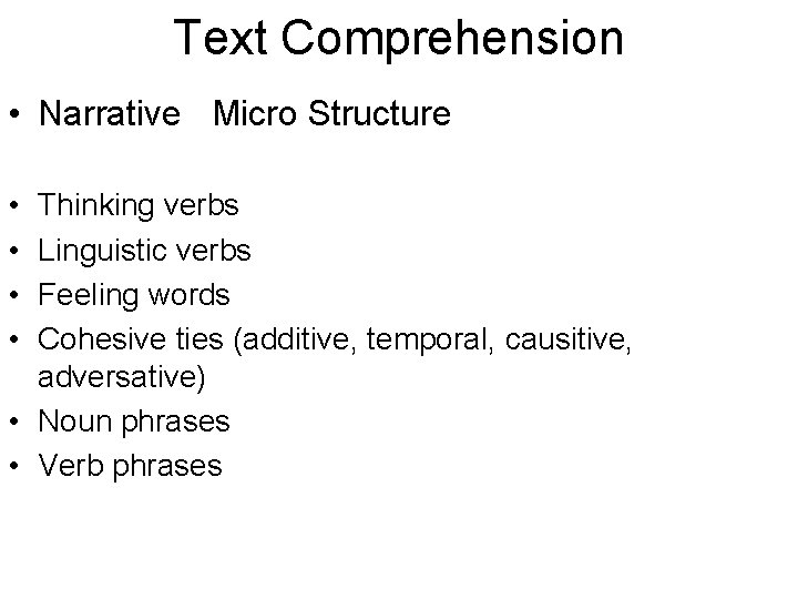 Text Comprehension • Narrative Micro Structure • • Thinking verbs Linguistic verbs Feeling words