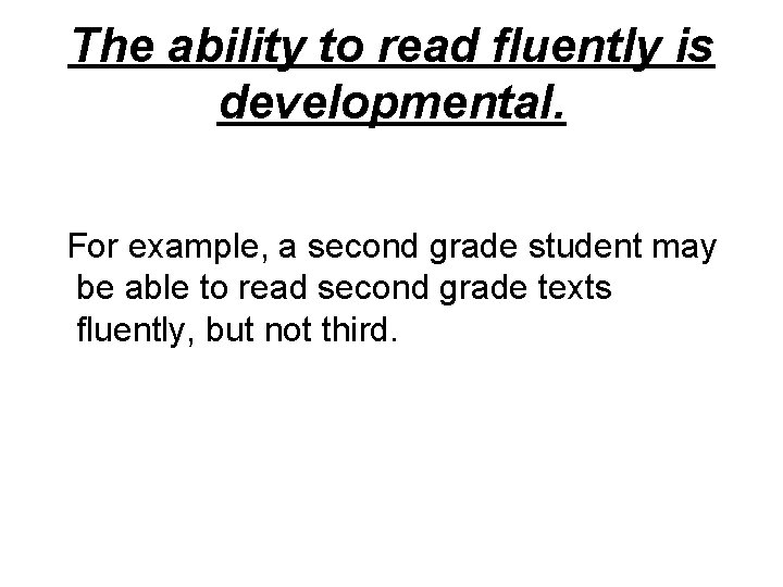 The ability to read fluently is developmental. For example, a second grade student may