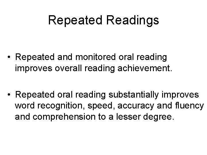 Repeated Readings • Repeated and monitored oral reading improves overall reading achievement. • Repeated