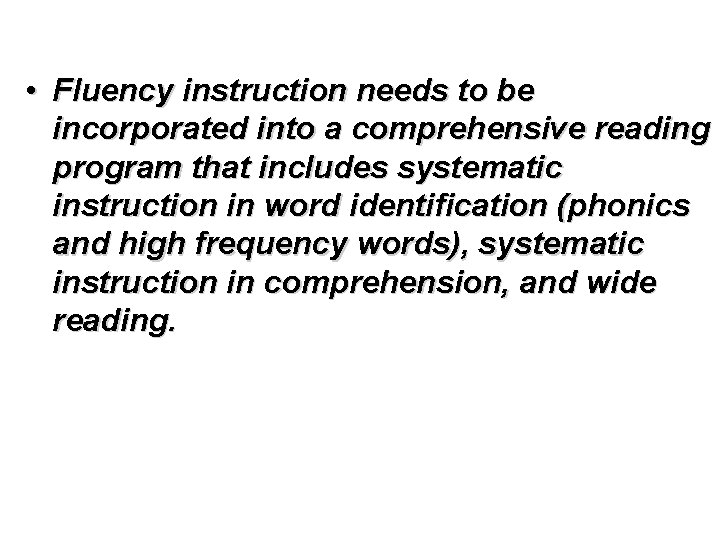  • Fluency instruction needs to be incorporated into a comprehensive reading program that