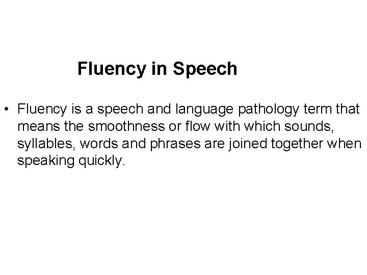 Fluency in Speech • Fluency is a speech and language pathology term that means