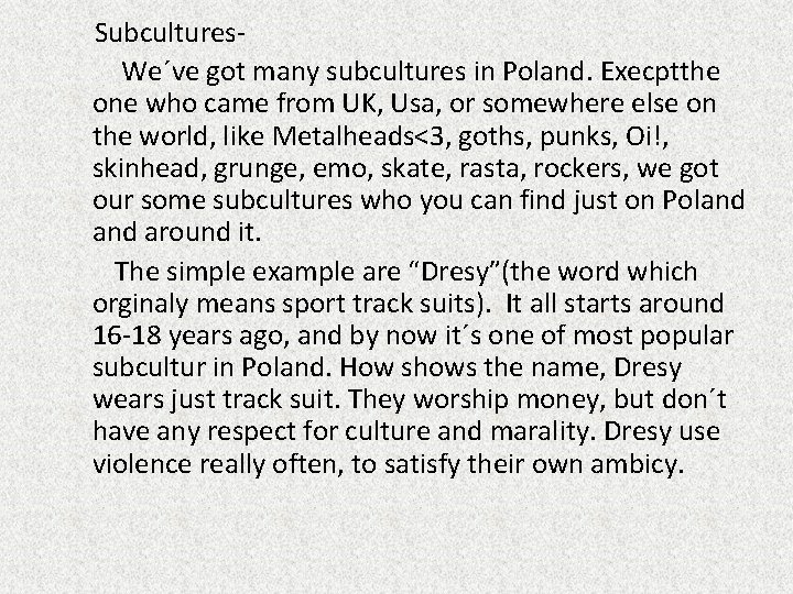 Subcultures. We´ve got many subcultures in Poland. Execptthe one who came from UK, Usa,