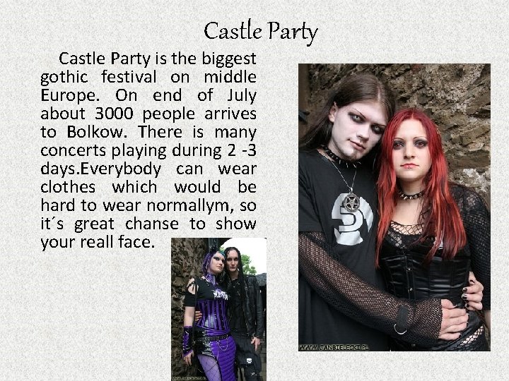 Castle Party is the biggest gothic festival on middle Europe. On end of July