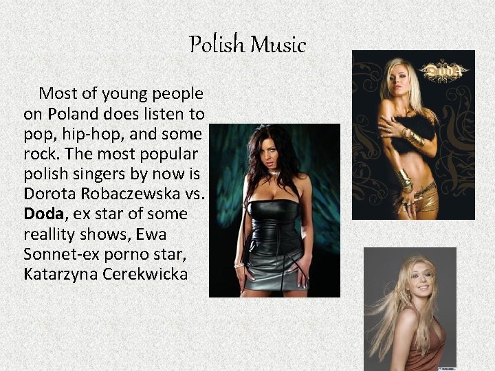 Polish Music Most of young people on Poland does listen to pop, hip-hop, and