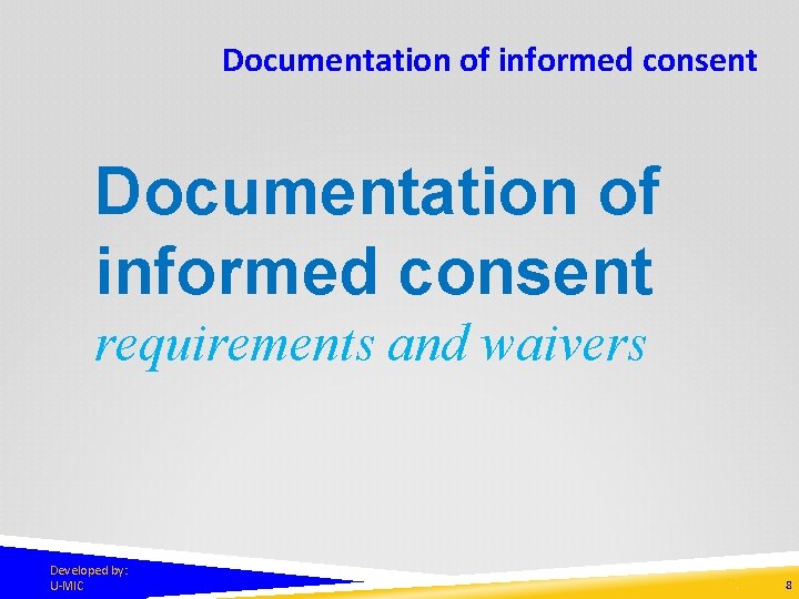 Documentation of informed consent requirements and waivers Developed by: U-MIC 8 