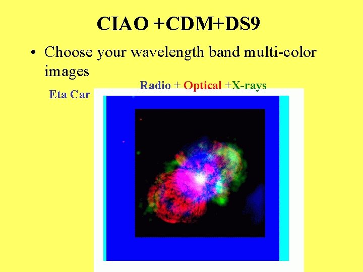 CIAO +CDM+DS 9 • Choose your wavelength band multi-color images Eta Car Radio +