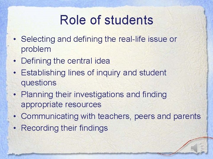 Role of students • Selecting and defining the real-life issue or problem • Defining