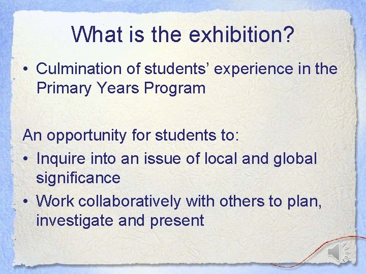 What is the exhibition? • Culmination of students’ experience in the Primary Years Program