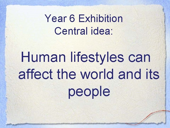 Year 6 Exhibition Central idea: Human lifestyles can affect the world and its people
