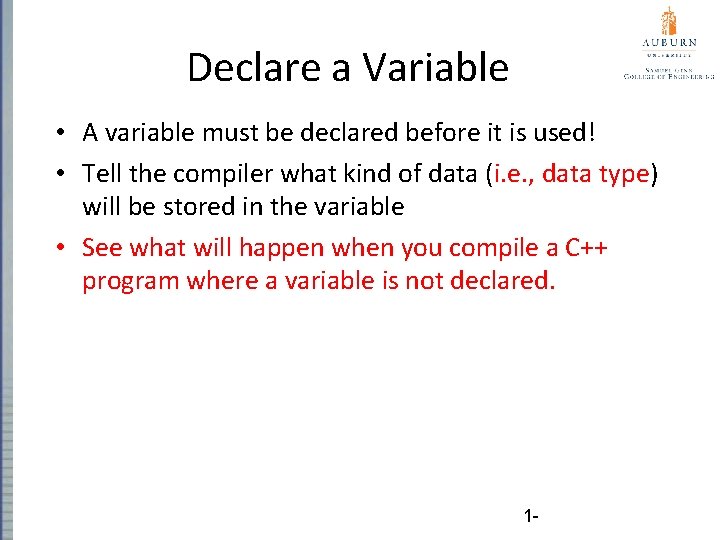 Declare a Variable • A variable must be declared before it is used! •