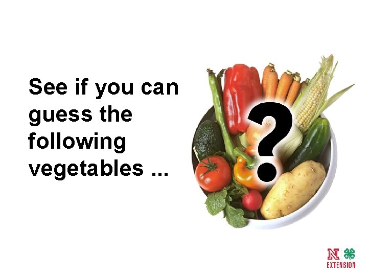 See if you can guess the following vegetables. . . 