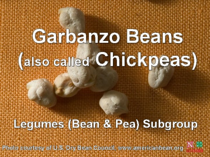 Garbanzo Beans (also called Chickpeas) Legumes (Bean & Pea) Subgroup Photo courtesy of U.
