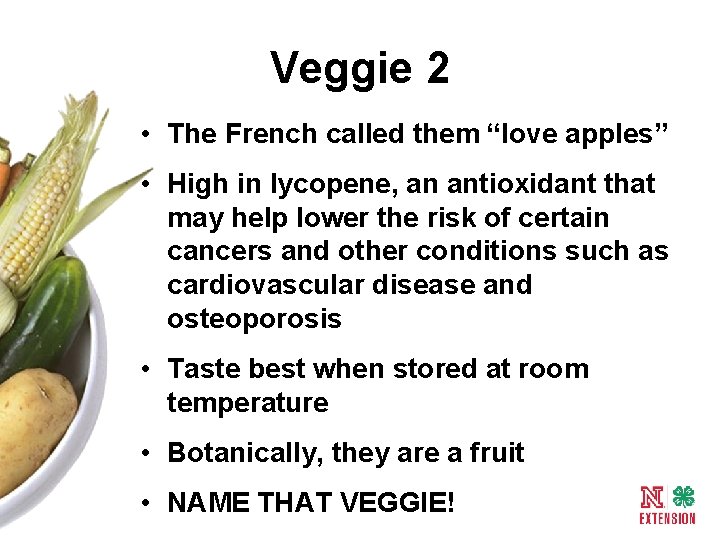 Veggie 2 • The French called them “love apples” • High in lycopene, an